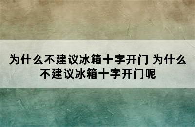 为什么不建议冰箱十字开门 为什么不建议冰箱十字开门呢